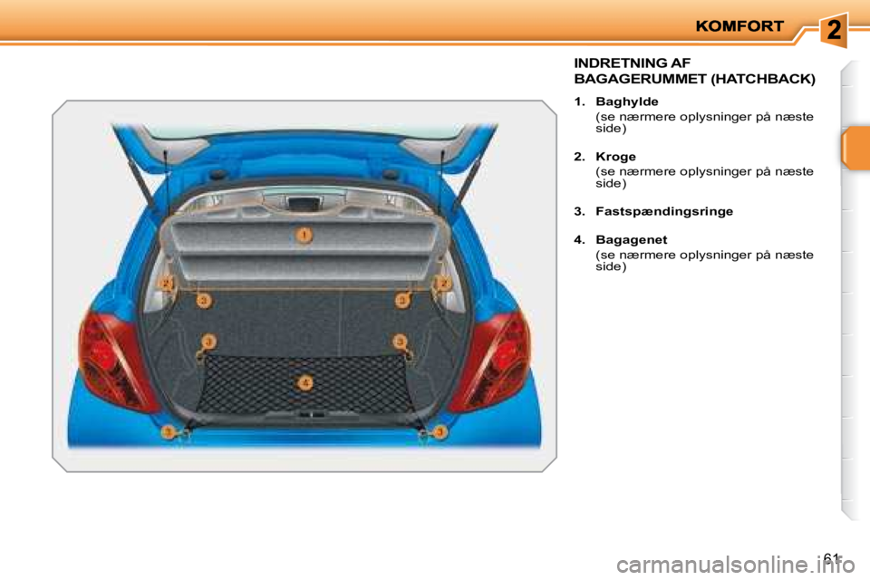 PEUGEOT 207 2008  Brugsanvisning (in Danish) 61
       INDRETNING AF 
BAGAGERUMMET (HATCHBACK) 
   
1.     Baghylde     
  (se nærmere oplysninger på næste  side) 
  
2.     Kroge     
  (se nærmere oplysninger på næste  side) 
  
3.     F