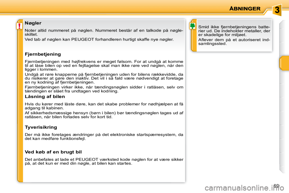 PEUGEOT 207 2008  Brugsanvisning (in Danish) !
69
  Nøgler 
� �N�o�t�e�r�  �a�l�t�i�d�  �n�u�m�m�e�r�e�t�  �p�å�  �n�ø�g�l�e�n�.�  �N�u�m�m�e�r�e�t�  �b�e�s�t�å�r�  �a�f�  �e�n�  �t�a�l�k�o�d�e�  �p�å�  �n�ø�g�l�e�-
�s�k�i�l�t�e�t�.�  
� �