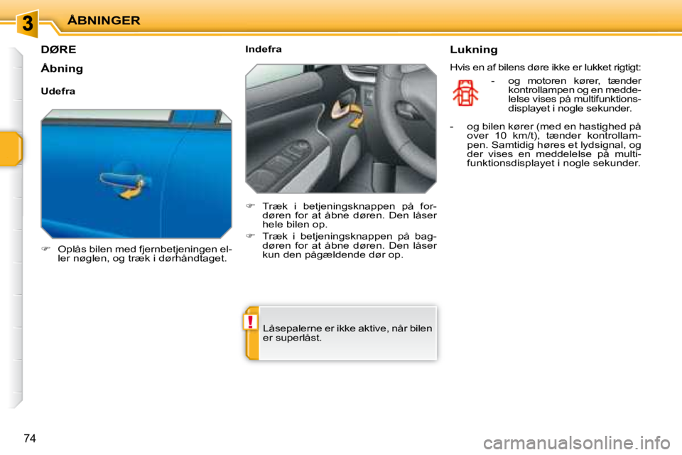PEUGEOT 207 2008  Brugsanvisning (in Danish) !
ÅBNINGER
74
         DØRE 
   
� � �  �O�p�l�å�s� �b�i�l�e�n� �m�e�d� �f�j�e�r�n�b�e�t�j�e�n�i�n�g�e�n� �e�l�-
�l�e�r� �n�ø�g�l�e�n�,� �o�g� �t�r�æ�k� �i� �d�ø�r�h�å�n�d�t�a�g�e�t�.� � �  