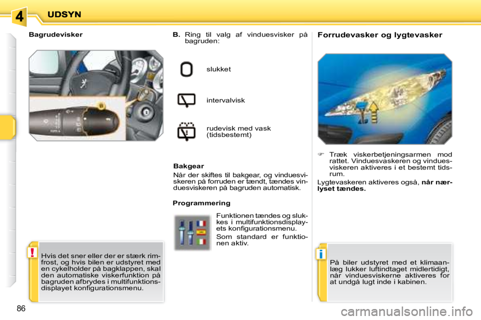PEUGEOT 207 2008  Brugsanvisning (in Danish) !i
86
  Forrudevasker og lygtevasker    
B.    Ring  til  valg  af  vinduesvisker  på 
�b�a�g�r�u�d�e�n�:� � 
slukket   
intervalvisk   
rudevisk med vask  
�(�t�i�d�s�b�e�s�t�e�m�t�)� � � 
  Bakgear