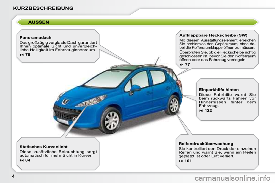 PEUGEOT 207 2008  Betriebsanleitungen (in German) KURZBESCHREIBUNG
  Panoramadach  
 Das großzügig verglaste Dach garantiert  
Ihnen  optimale  Sicht  und  unvergleich-
liche Helligkeit im Fahrzeuginnenraum.  
   
�   79    
  Statisches Kurvenl