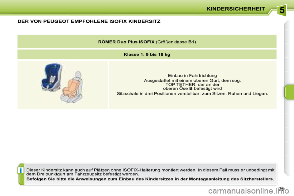 PEUGEOT 207 2008  Betriebsanleitungen (in German) i
KINDERSICHERHEIT
95
         DER VON  PEUGEOT  EMPFOHLENE ISOFIX KINDERSITZ 
 Dieser Kindersitz kann auch auf Plätzen ohne ISOFIX-Halterung montiert werden. In diesem Fall muss er unbedingt mit 
de