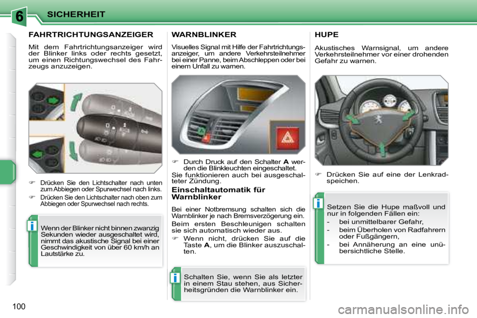 PEUGEOT 207 2008  Betriebsanleitungen (in German) i
i
i
SICHERHEIT
100
         FAHRTRICHTUNGSANZEIGER 
 Mit  dem  Fahrtrichtungsanzeiger  wird  
der  Blinker  links  oder  rechts  gesetzt, 
um  einen  Richtungswechsel  des  Fahr-
zeugs anzuzeigen. 
