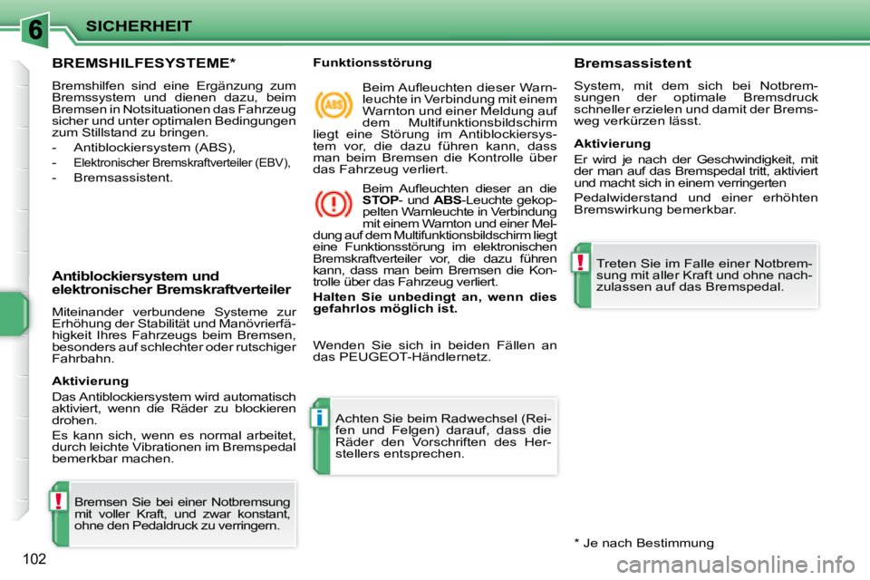 PEUGEOT 207 2008  Betriebsanleitungen (in German) !
i
!
SICHERHEIT
102
     BREMSHILFESYSTEME *  
 Bremshilfen  sind  eine  Ergänzung  zum  
Bremssystem  und  dienen  dazu,  beim 
Bremsen in Notsituationen das Fahrzeug 
sicher und unter optimalen Be