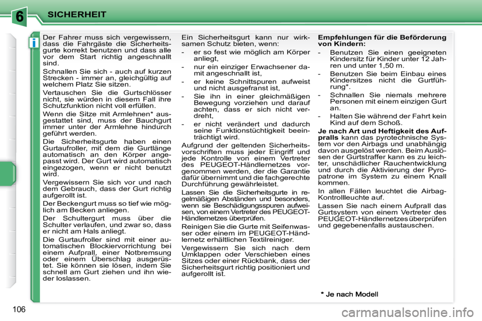 PEUGEOT 207 2008  Betriebsanleitungen (in German) i
SICHERHEIT
106
     Der  Fahrer  muss  sich  vergewissern,  
dass  die  Fahrgäste  die  Sicherheits-
gurte  korrekt  benutzen  und  dass  alle 
vor  dem  Start  richtig  angeschnallt 
sind.  
 Schn