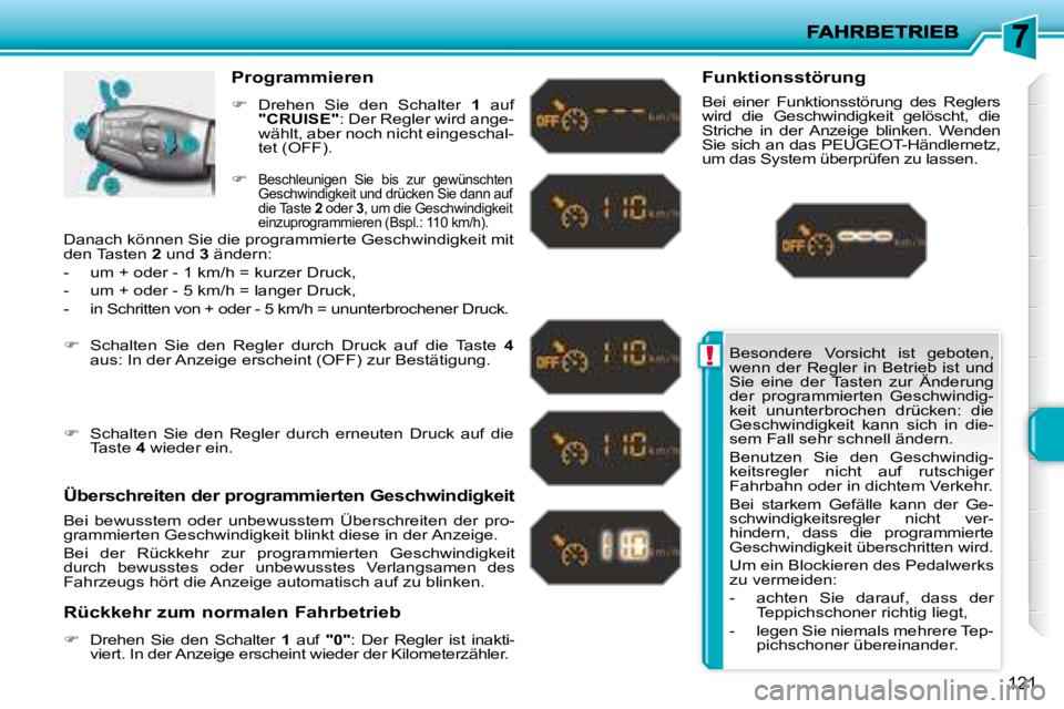 PEUGEOT 207 2008 Betriebsanleitungen (in German) !
121
Besondere Vorsicht ist geboten,
wenn der Regler in Betrieb ist und
Sie eine der Tasten zur Änderung
der programmierten Geschwindig-
keit ununterbrochen drücken: die
Ge PEUGEOT 207 2008 Betriebsanleitungen (in German) !
121
Besondere Vorsicht ist geboten,
wenn der Regler in Betrieb ist und
Sie eine der Tasten zur Änderung
der programmierten Geschwindig-
keit ununterbrochen drücken: die
Ge