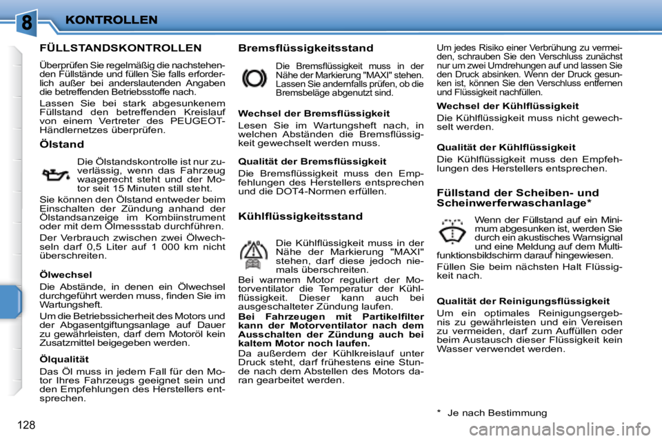 PEUGEOT 207 2008  Betriebsanleitungen (in German) 128
                   FÜLLSTANDSKONTROLLEN 
 Überprüfen Sie regelmäßig die nachstehen- 
den Füllstände und füllen Sie falls erforder-
lich  außer  bei  anderslautenden  Angaben 
die betreffe