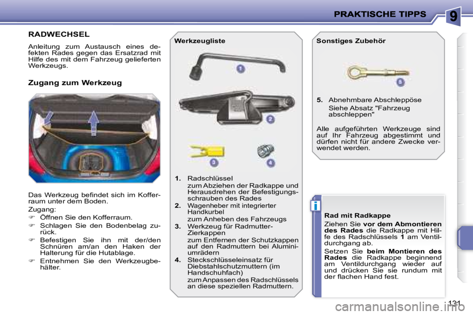 PEUGEOT 207 2008  Betriebsanleitungen (in German) i
131
                   RADWECHSEL 
 Anleitung  zum  Austausch  eines  de- 
fekten  Rades  gegen  das  Ersatzrad  mit 
Hilfe des mit dem Fahrzeug gelieferten 
Werkzeugs.  
� �D�a�s�  �W�e�r�k�z�e�u�g