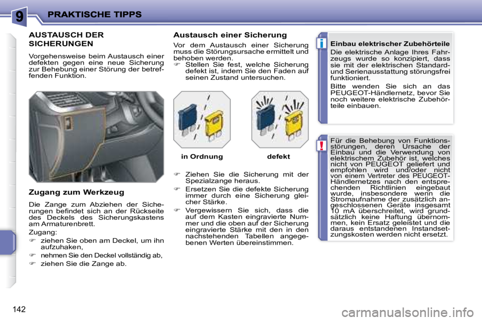 PEUGEOT 207 2008  Betriebsanleitungen (in German) !
i
142
 Für  die  Behebung  von  Funktions- 
störungen,  deren  Ursache  der 
Einbau  und  die  Verwendung  von 
elektrischem  Zubehör  ist,  welches 
nicht  von   PEUGEOT   geliefert  und 
empfoh