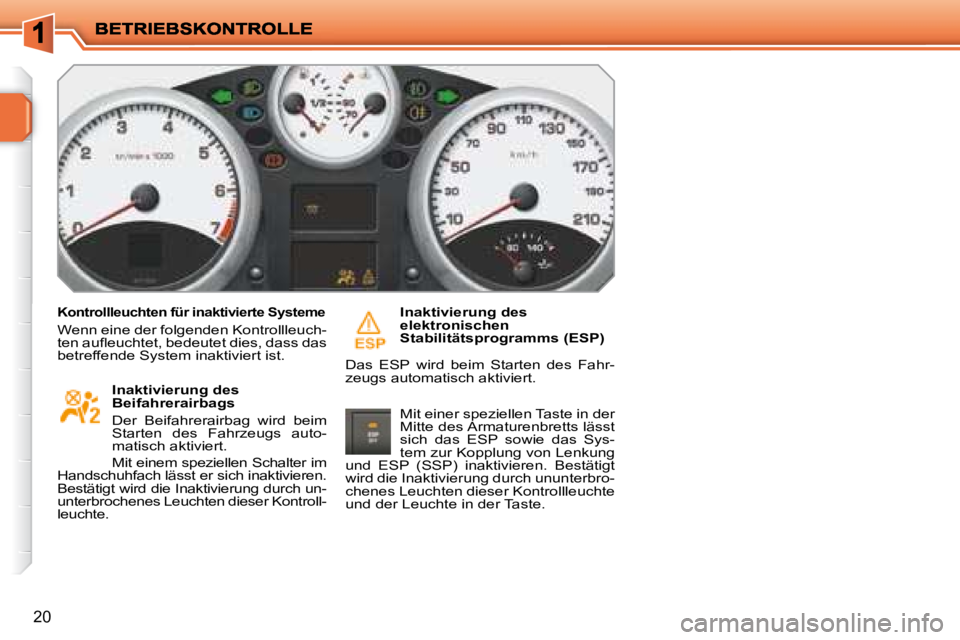 PEUGEOT 207 2008  Betriebsanleitungen (in German) 20
  Kontrollleuchten für inaktivierte Systeme 
 Wenn eine der folgenden Kontrollleuch- 
�t�e�n� �a�u�ﬂ� �e�u�c�h�t�e�t�,� �b�e�d�e�u�t�e�t� �d�i�e�s�,� �d�a�s�s� �d�a�s� 
betreffende System inakti