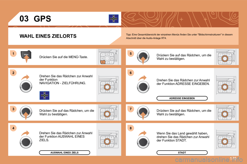 PEUGEOT 207 2008  Betriebsanleitungen (in German) 175
MENUESCLIST
MENU
ESC
MENU LISTESC
MENU LIST
ESC
MENU LIST
ESC
MENU LIST
11
22
33
55
77
44
66
88
ESC
MENU LIST
ESC
MENU LIST
ESC
MENU LIST
03       GPS 
  WAHL EINES ZIELORTS 
 Drücken Sie auf die