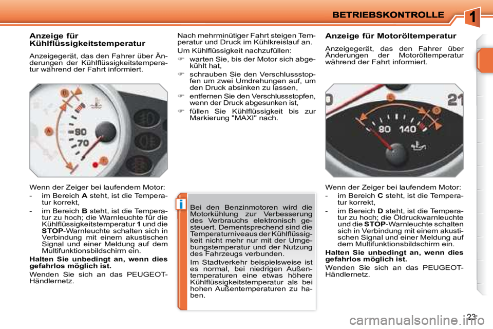 PEUGEOT 207 2008  Betriebsanleitungen (in German) i
23
  Anzeige für  
Kühlflüssigkeitstemperatur  
 Anzeigegerät, das den Fahrer über Än- 
�d�e�r�u�n�g�e�n�  �d�e�r�  �K�ü�h�l�ﬂ� �ü�s�s�i�g�k�e�i�t�s�t�e�m�p�e�r�a�-
tur während der Fahrt 