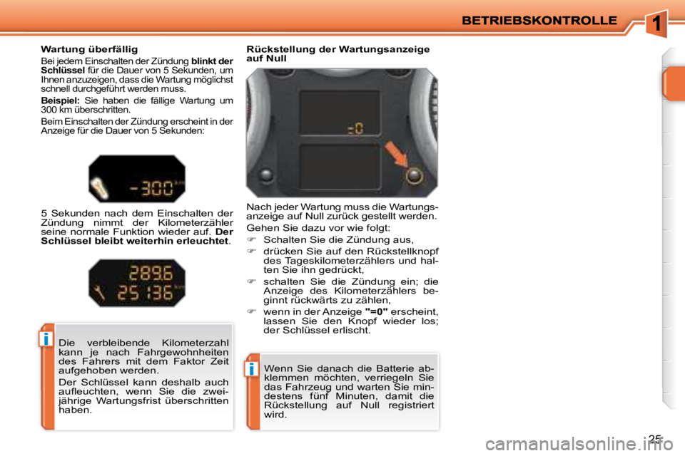 PEUGEOT 207 2008 Betriebsanleitungen (in German) i
i
25
Wenn Sie danach die Batterie ab-
klemmen möchten, verriegeln Sie
das Fahrzeug und warten Sie min-
destens fünf Minuten, damit die
Rückstellung auf Null registriert
wird. PEUGEOT 207 2008 Betriebsanleitungen (in German) i
i
25
Wenn Sie danach die Batterie ab-
klemmen möchten, verriegeln Sie
das Fahrzeug und warten Sie min-
destens fünf Minuten, damit die
Rückstellung auf Null registriert
wird.