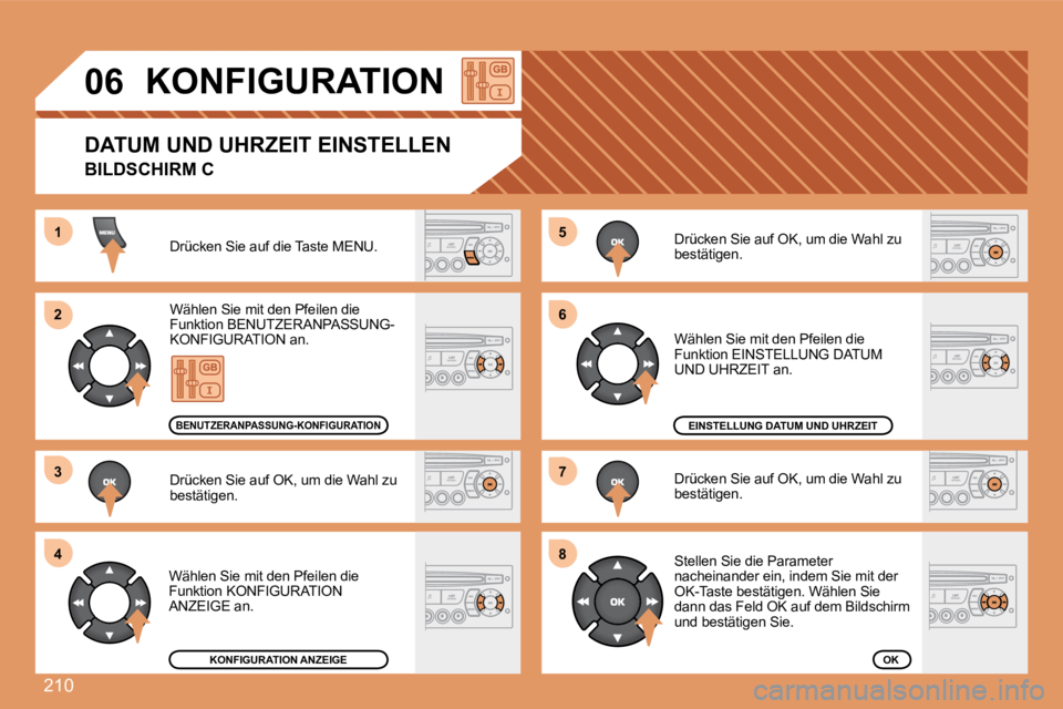 PEUGEOT 207 2008  Betriebsanleitungen (in German) 210
55
66
77
88
11
22
33
44
06       KONFIGURATION 
 Drücken Sie auf die Taste MENU. 
 Wählen Sie mit den Pfeilen die Funktion BENUTZERANPASSUNG-KONFIGURATION an. 
 Drücken Sie auf OK, um die Wahl 
