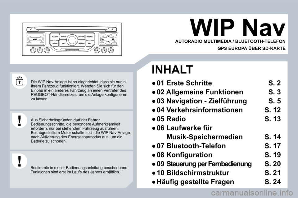 PEUGEOT 207 2008  Betriebsanleitungen (in German)  Die WIP Nav-Anlage ist so eingerichtet, dass sie nur in Ihrem Fahrzeug funktioniert. Wenden Sie sich für de n Einbau in ein anderes Fahrzeug an einen Vertreter d es � �P�E�U�G�E�O�T� �-�H�ä�n�d�l�e