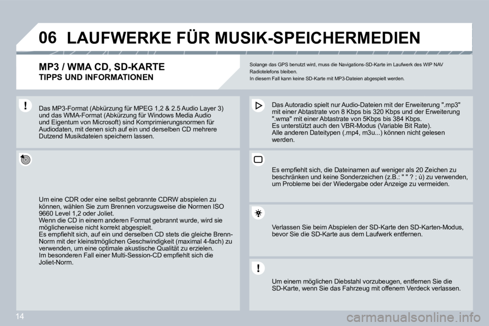PEUGEOT 207 2008  Betriebsanleitungen (in German) 14
�0�6 LAUFWERKE FÜR MUSIK-SPEICHERMEDIEN 
� � �M�P�3� �/� �W�M�A� �C�D�,� �S�D�-�K�A�R�T�E� � 
TIPPS UND INFORMATIONEN 
 Solange das GPS benutzt wird, muss die Navigations-SD-Karte im Laufwerk des 