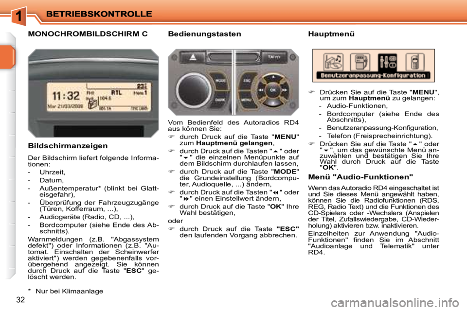PEUGEOT 207 2008  Betriebsanleitungen (in German) 32
       MONOCHROMBILDSCHIRM C   Hauptmenü 
  Bildschirmanzeigen  
 Der Bildschirm liefert folgende Informa- 
tionen:  
   -   Uhrzeit, 
  -   Datum, 
  -   Außentemperatur *   (blinkt  bei  Glatt-