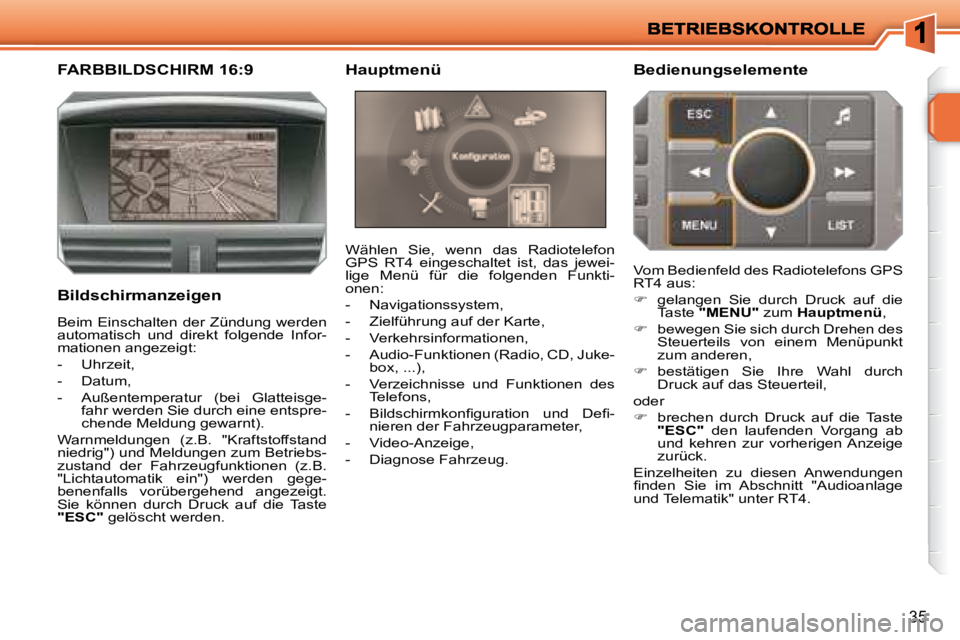 PEUGEOT 207 2008  Betriebsanleitungen (in German) 35
           FARBBILDSCHIRM 16:9 
  Bildschirmanzeigen  Wählen  Sie,  wenn  das  Radiotelefon  
GPS  RT4  eingeschaltet  ist,  das  jewei-
lige  Menü  für  die  folgenden  Funkti-
onen:  
   -   N