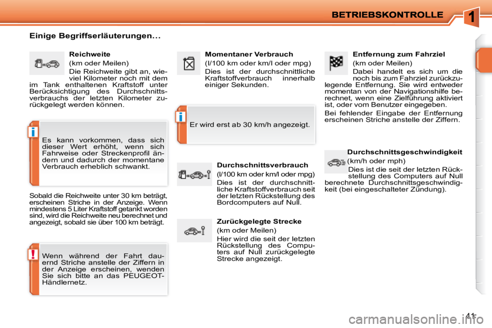 PEUGEOT 207 2008  Betriebsanleitungen (in German) !
i
i
41
  Entfernung zum Fahrziel  
 (km oder Meilen)  
 Dabei  handelt  es  sich  um  die  
noch bis zum Fahrziel zurückzu-
legende  Entfernung.  Sie  wird  entweder 
momentan  von  der  Navigation