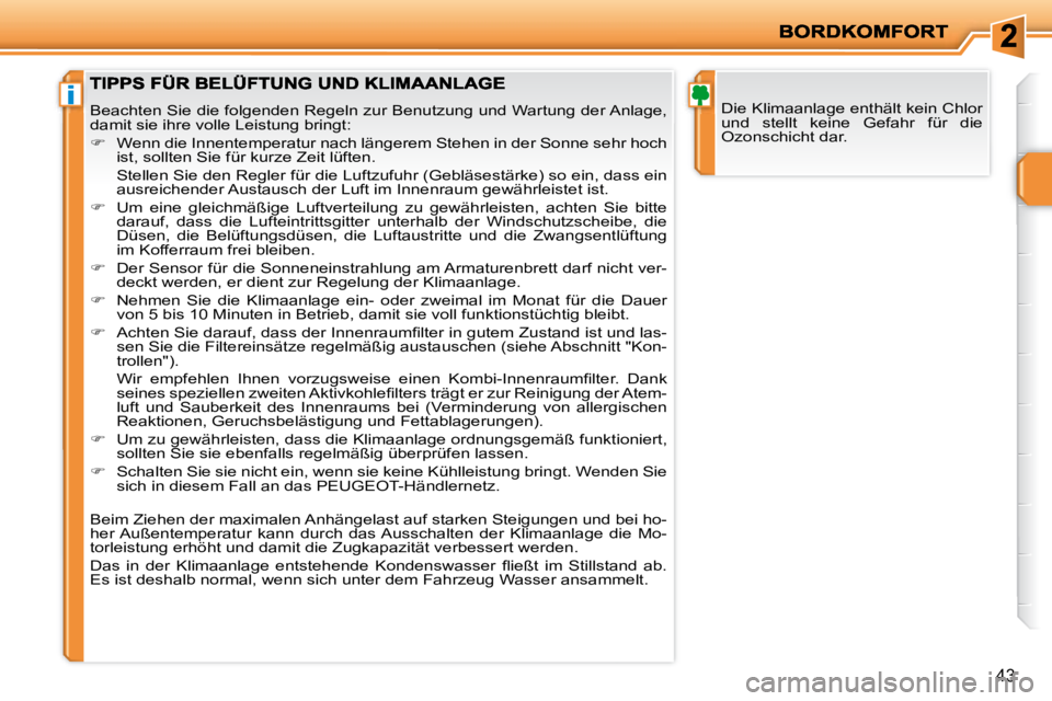 PEUGEOT 207 2008 Betriebsanleitungen (in German) i
43
Die Klimaanlage enthält kein Chlor
und stellt keine Gefahr für die
Ozonschicht dar. Beachten Sie die folgenden Regeln zur Benutzung und Wartung der Anlage,
damit sie ihre volle Leist PEUGEOT 207 2008 Betriebsanleitungen (in German) i
43
Die Klimaanlage enthält kein Chlor
und stellt keine Gefahr für die
Ozonschicht dar. Beachten Sie die folgenden Regeln zur Benutzung und Wartung der Anlage,
damit sie ihre volle Leist