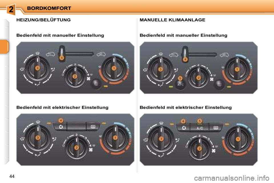 PEUGEOT 207 2008 Betriebsanleitungen (in German) 44
HEIZUNG/BELÜFTUNG
Bedienfeld mit manueller Einstellung
Bedienfeld mit elektrischer Einstellung
MANUELLE KLIMAANLAGE
Bedienfeld mit manueller Einstellung
Bed PEUGEOT 207 2008 Betriebsanleitungen (in German) 44
HEIZUNG/BELÜFTUNG
Bedienfeld mit manueller Einstellung
Bedienfeld mit elektrischer Einstellung
MANUELLE KLIMAANLAGE
Bedienfeld mit manueller Einstellung
Bed