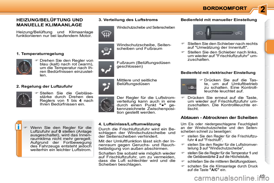 PEUGEOT 207 2008  Betriebsanleitungen (in German) i
45
  2. Regelung der Luftzufuhr    
�   Stellen  Sie  die  Gebläse-
stärke  durch  Drehen  des  
Reglers  von    1   bis    4   nach 
Ihren Bedürfnissen ein.   Windschutzscheibe, Seiten-
schei