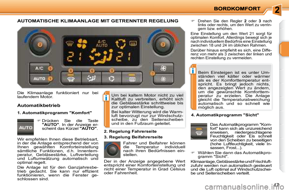 PEUGEOT 207 2008  Betriebsanleitungen (in German) i
i
47
 Um  bei  kaltem  Motor  nicht  zu  viel  
Kaltluft  zu  verbreiten,  erhöht  sich 
die  Gebläsestärke  schrittweise  bis 
zur optimalen Einstellung.  
 Bei kalter Witterung wird die Warm- 
