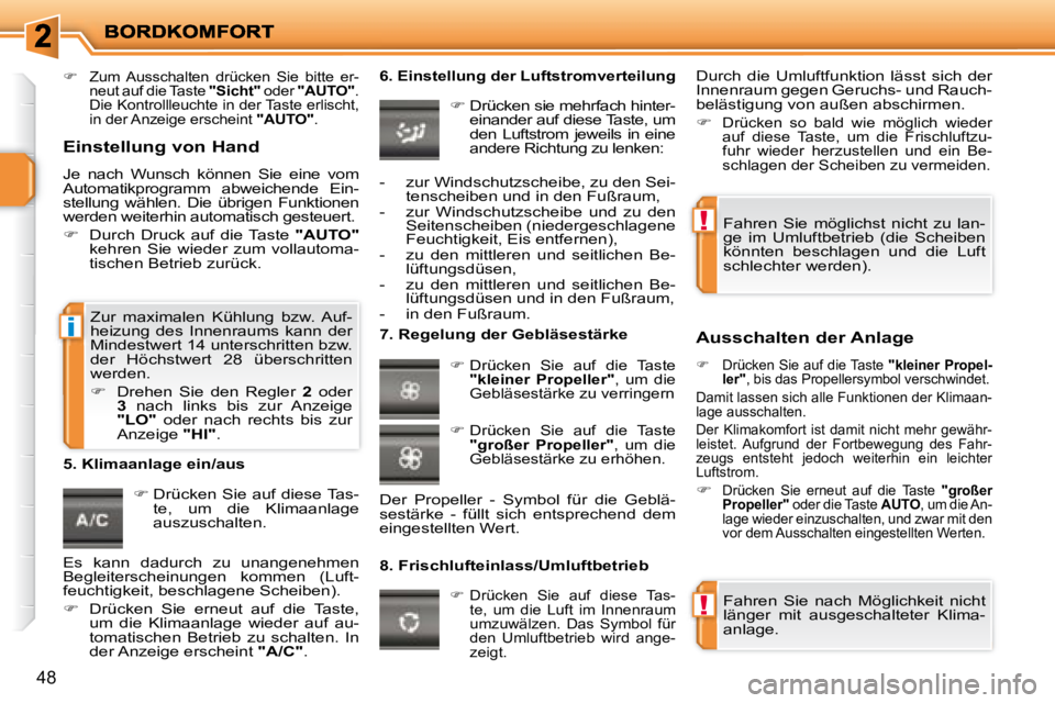 PEUGEOT 207 2008  Betriebsanleitungen (in German) !
!
i
48
   
�    Zum  Ausschalten  drücken  Sie  bitte  er-
neut auf die Taste   "Sicht"  oder  "AUTO"  . 
Die Kontrollleuchte in der Taste erlischt,  
in der Anzeige erscheint   "AUTO" .    
   