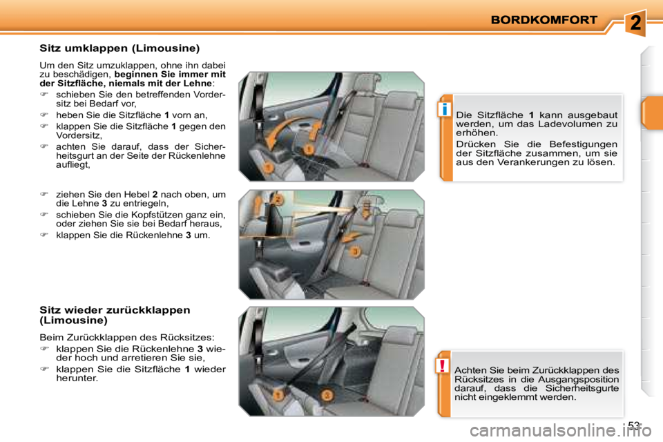 PEUGEOT 207 2008  Betriebsanleitungen (in German) !
i
53
  Sitz umklappen (Limousine) 
 Um den Sitz umzuklappen, ohne ihn dabei  
zu beschädigen,  beginnen Sie immer mit 
�d�e�r� �S�i�t�z�ﬂ� �ä�c�h�e�,� �n�i�e�m�a�l�s� �m�i�t� �d�e�r� �L�e�h�n�e 