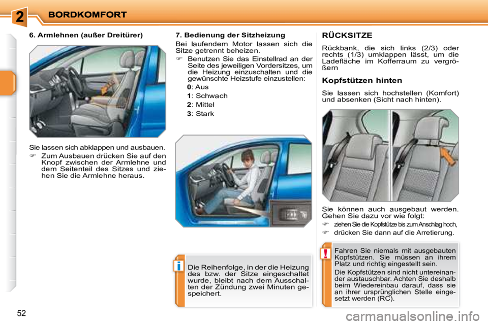 PEUGEOT 207 2008  Betriebsanleitungen (in German) !
i
52
       RÜCKSITZE 
 Rückbank,  die  sich  links  (2/3)  oder  
rechts  (1/3)  umklappen  lässt,  um  die 
�L�a�d�e�ﬂ� �ä�c�h�e�  �i�m�  �K�o�f�f�e�r�r�a�u�m�  �z�u�  �v�e�r�g�r�ö�-
ßern 