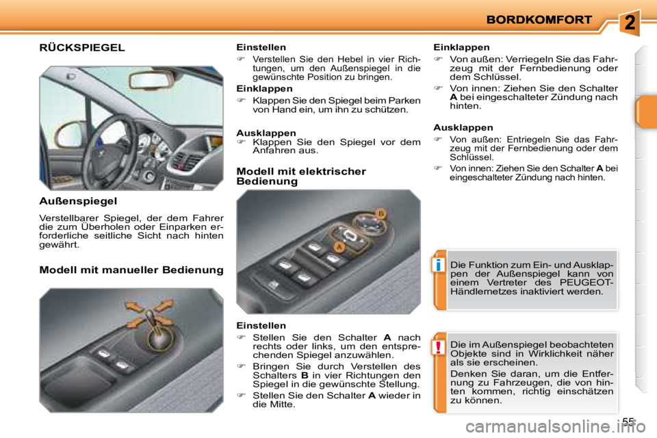 PEUGEOT 207 2008  Betriebsanleitungen (in German) i
!
55
     RÜCKSPIEGEL 
  Außenspiegel  
 Verstellbarer  Spiegel,  der  dem  Fahrer  
die  zum  Überholen  oder  Einparken  er-
forderliche  seitliche  Sicht  nach  hinten 
gewährt.    Einklappen