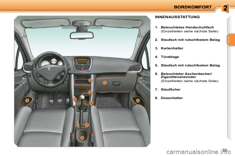 PEUGEOT 207 2008  Betriebsanleitungen (in German) 59
             INNENAUSSTATTUNG 
   
1.     Beleuchtetes Handschuhfach     
  (Einzelheiten siehe nächste Seite)  
  
2.     Staufach mit rutschfestem Belag   
  
3.     Kartenhalter   
  
4.     T