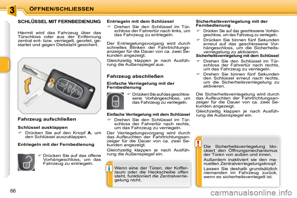 PEUGEOT 207 2008  Betriebsanleitungen (in German) !
i
ÖFFNEN/SCHLIESSEN
66
 Die  Sicherheitsverriegelung  blo- 
ckiert  den  Öffnungsmechanismus 
der Türen von außen und innen.  
 Außerdem  inaktiviert  sie  den  ma- 
nuellen Zentralverriegelung