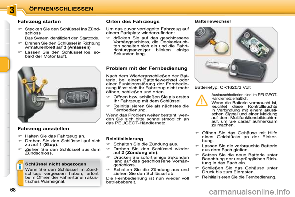 PEUGEOT 207 2008  Betriebsanleitungen (in German) i
ÖFFNEN/SCHLIESSEN
  Fahrzeug starten  
   
�    Stecken Sie den Schlüssel ins Zünd-
schloss  
 
�D�a�s� �S�y�s�t�e�m� �i�d�e�n�t�i�ﬁ� �z�i�e�r�t� �d�e�n� �S�t�a�r�t�c�o�d�e�.� 
  
�    Dr