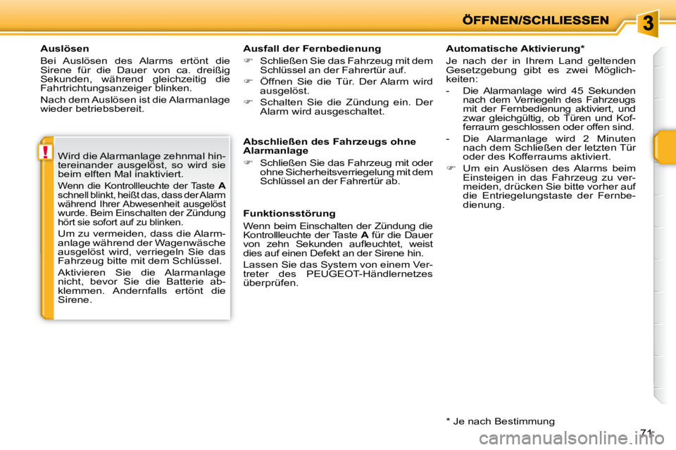 PEUGEOT 207 2008  Betriebsanleitungen (in German) !
71
  Auslösen  
 Bei  Auslösen  des  Alarms  ertönt  die  
Sirene  für  die  Dauer  von  ca.  dreißig 
Sekunden,  während  gleichzeitig  die 
Fahrtrichtungsanzeiger blinken.  
 Nach dem Auslö