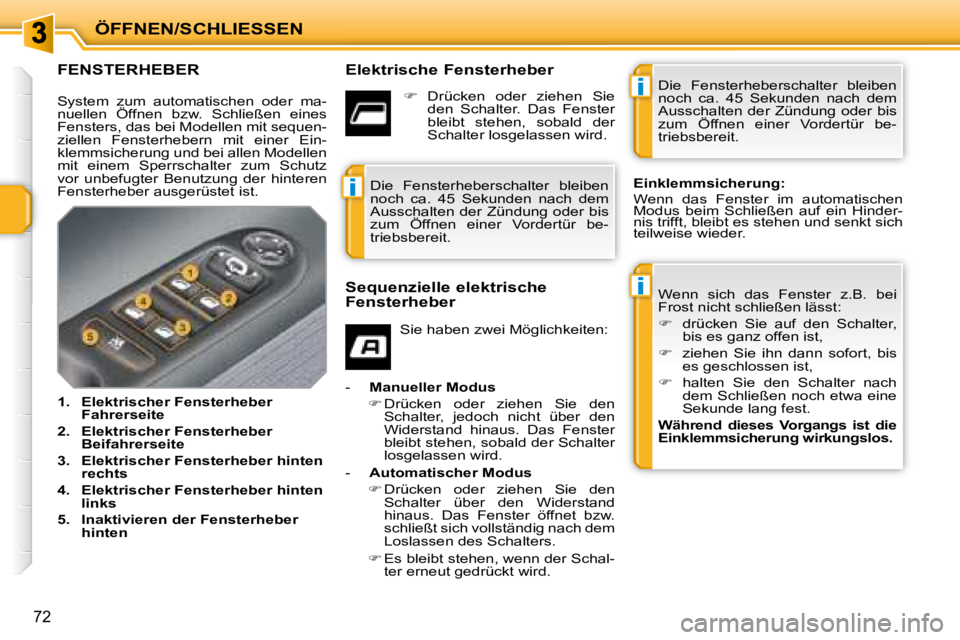 PEUGEOT 207 2008  Betriebsanleitungen (in German) i
i
i
ÖFFNEN/SCHLIESSEN
72
             FENSTERHEBER   Elektrische Fensterheber  Wenn  sich  das  Fenster  z.B.  bei  
Frost nicht schließen lässt:  
   
�    drücken  Sie  auf  den  Schalter, 