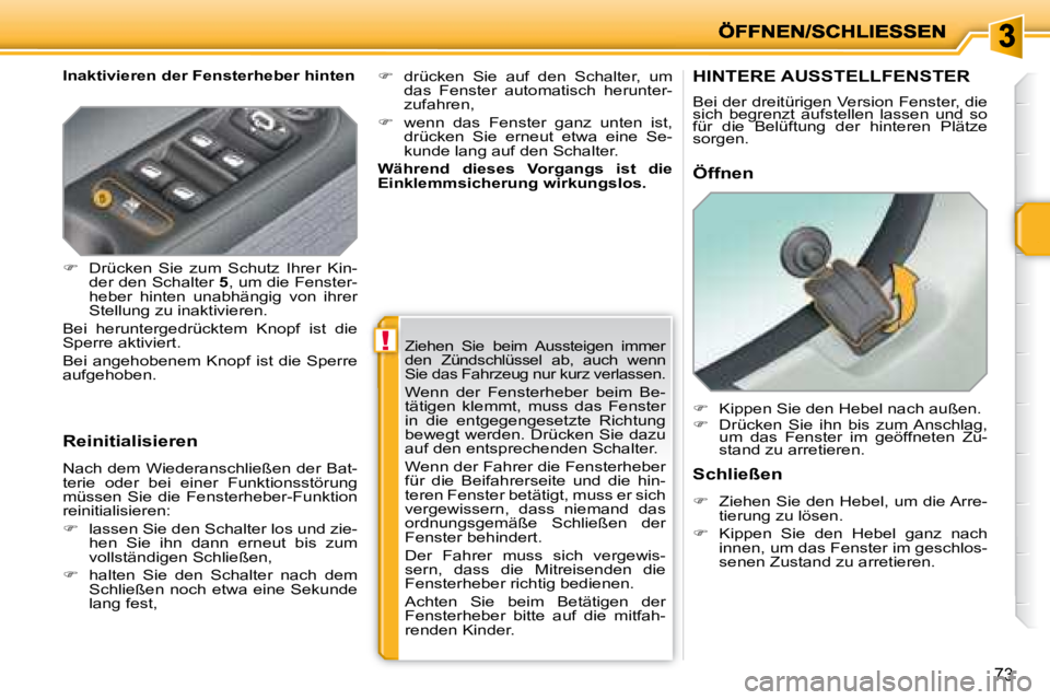PEUGEOT 207 2008 Betriebsanleitungen (in German) !
73
Inaktivieren der Fensterheber hinten
Reinitialisieren
Nach dem Wiederanschließen der Bat-
terie oder bei einer Funktionsstörung
müssen Sie die Fensterheber-Funktion
reinitia PEUGEOT 207 2008 Betriebsanleitungen (in German) !
73
Inaktivieren der Fensterheber hinten
Reinitialisieren
Nach dem Wiederanschließen der Bat-
terie oder bei einer Funktionsstörung
müssen Sie die Fensterheber-Funktion
reinitia