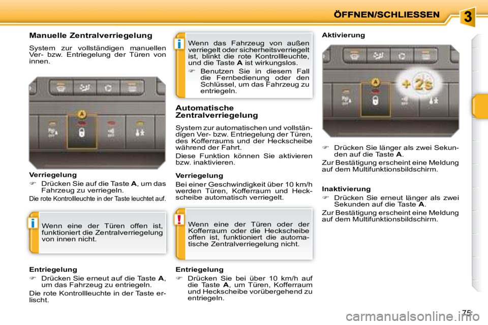 PEUGEOT 207 2008  Betriebsanleitungen (in German) i
!i
75
 Wenn  das  Fahrzeug  von  außen  
verriegelt oder sicherheitsverriegelt 
ist,  blinkt  die  rote  Kontrollleuchte, 
und die Taste  A  ist wirkungslos. 
   
�    Benutzen  Sie  in  diesem 