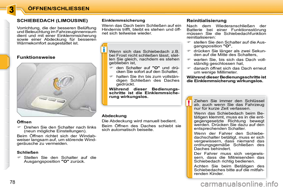 PEUGEOT 207 2008  Betriebsanleitungen (in German) i
!
ÖFFNEN/SCHLIESSEN
78
               SCHIEBEDACH (LIMOUSINE) 
 Vorrichtung, die der besseren Belüftung  
und Beleuchtung im Fahrzeuginnenraum 
dient  und  mit  einer  Einklemmsicherung 
sowie  ei