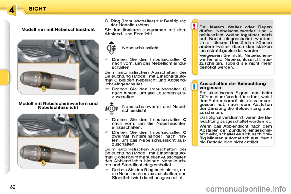 PEUGEOT 207 2008  Betriebsanleitungen (in German) !
i
82
  Modell nur mit Nebelschlusslicht  
  Modell mit Nebelscheinwerfern und  Nebelschlusslicht   Nebelscheinwerfer  und  Nebel- 
schlusslicht 
 Nebelschlusslicht 
  
C.    Ring (Impulsschalter) zu
