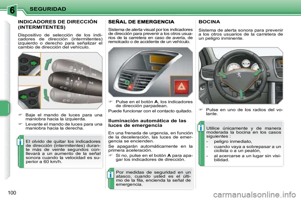 PEUGEOT 207 2008 Manual del propietario (in Spanish) i
i
i
SEGURIDAD
100
INDICADORES DE DIRECCIÓN
(INTERMITENTES)
Dispositivo de selección de los indi-
cadores de dirección (intermitentes)
izquierdo o derecho para señalizar PEUGEOT 207 2008 Manual del propietario (in Spanish) i
i
i
SEGURIDAD
100
INDICADORES DE DIRECCIÓN
(INTERMITENTES)
Dispositivo de selección de los indi-
cadores de dirección (intermitentes)
izquierdo o derecho para señalizar