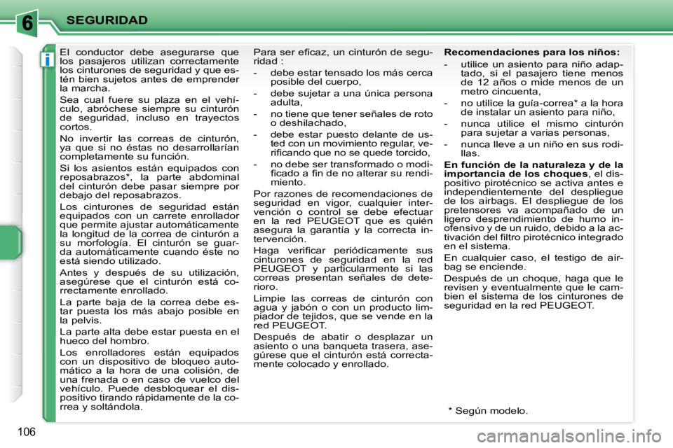 PEUGEOT 207 2008  Manual del propietario (in Spanish) i
SEGURIDAD
106
     El  conductor  debe  asegurarse  que  
los  pasajeros  utilizan  correctamente 
los cinturones de seguridad y que es-
tén  bien  sujetos  antes  de  emprender 
la marcha.  
 Sea 