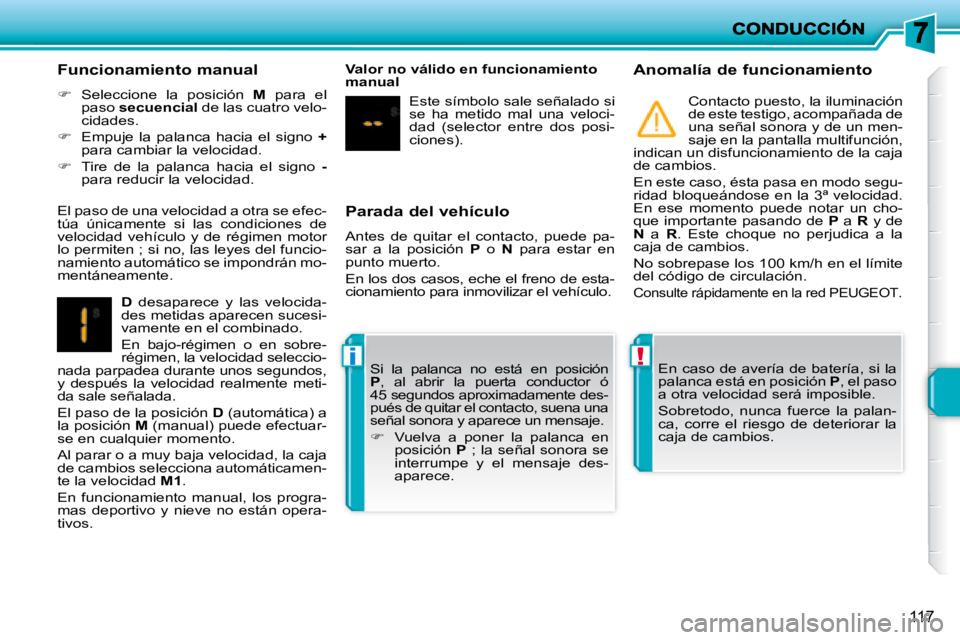 PEUGEOT 207 2008  Manual del propietario (in Spanish) !i
117
  Parada del vehículo  
 Antes  de  quitar  el  contacto,  puede  pa- 
sar  a  la  posición   P   o    N   para  estar  en 
punto muerto.  
 En los dos casos, eche el freno de esta- 
cionamie