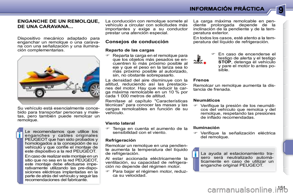 PEUGEOT 207 2008  Manual del propietario (in Spanish) i
i
151
     ENGANCHE DE UN REMOLQUE, 
DE UNA CARAVANA... 
 Su vehículo está esencialmente conce- 
bido para transportar personas y male-
tas,  pero  también  puede  remolcar  un 
remolque.   Conse