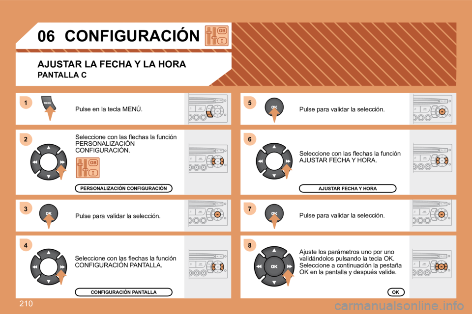 PEUGEOT 207 2008  Manual del propietario (in Spanish) 210
55
66
77
88
11
22
33
44
06       CONFIGURACIÓN 
 Pulse en la tecla MENÚ. 
� �S�e�l�e�c�c�i�o�n�e� �c�o�n� �l�a�s� �ﬂ� �e�c�h�a�s� �l�a� �f�u�n�c�i�ó�n� PERSONALIZACIÓN  CONFIGURACIÓN. 
 Pul