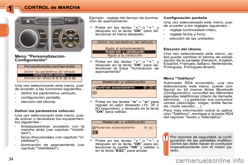 PEUGEOT 207 2008  Manual del propietario (in Spanish) !
34
� � �D�e�ﬁ� �n�i�r� �l�o�s� �p�a�r�á�m�e�t�r�o�s� �v�e�h�í�c�u�l�o�  
 Una vez seleccionado este menú, pue- 
de activar o neutralizar los equipamien-
tos siguientes :  
   -   limpiaparabris