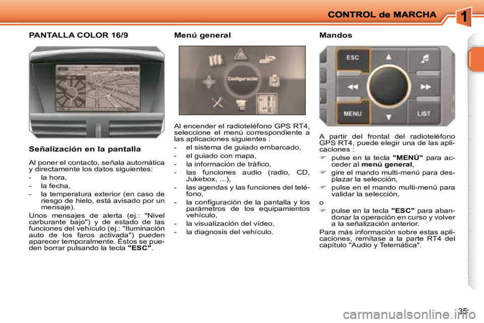 PEUGEOT 207 2008  Manual del propietario (in Spanish) 35
           PANTALLA COLOR 16/9 
  Señalización en la pantalla  Al encender el radioteléfono GPS RT4,  
seleccione  el  menú  correspondiente  a 
las aplicaciones siguientes :  
   -   el sistem