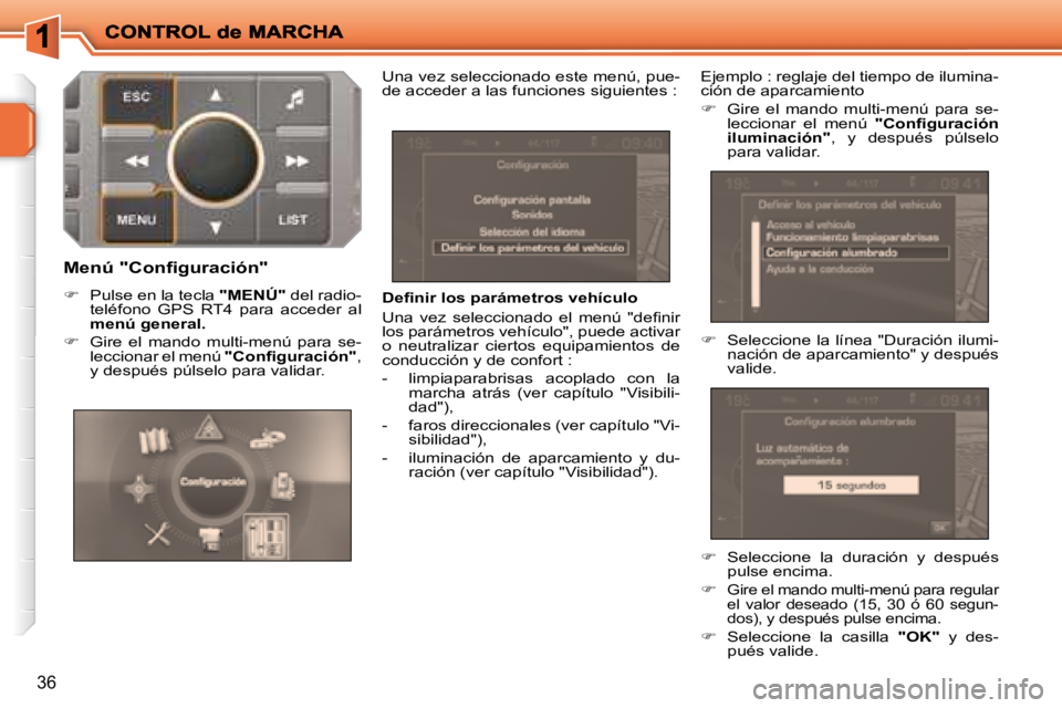 PEUGEOT 207 2008  Manual del propietario (in Spanish) 36
� � �D�e�ﬁ� �n�i�r� �l�o�s� �p�a�r�á�m�e�t�r�o�s� �v�e�h�í�c�u�l�o�  
� �U�n�a�  �v�e�z�  �s�e�l�e�c�c�i�o�n�a�d�o�  �e�l�  �m�e�n�ú�  �"�d�e�ﬁ� �n�i�r�  
los parámetros vehículo", pue