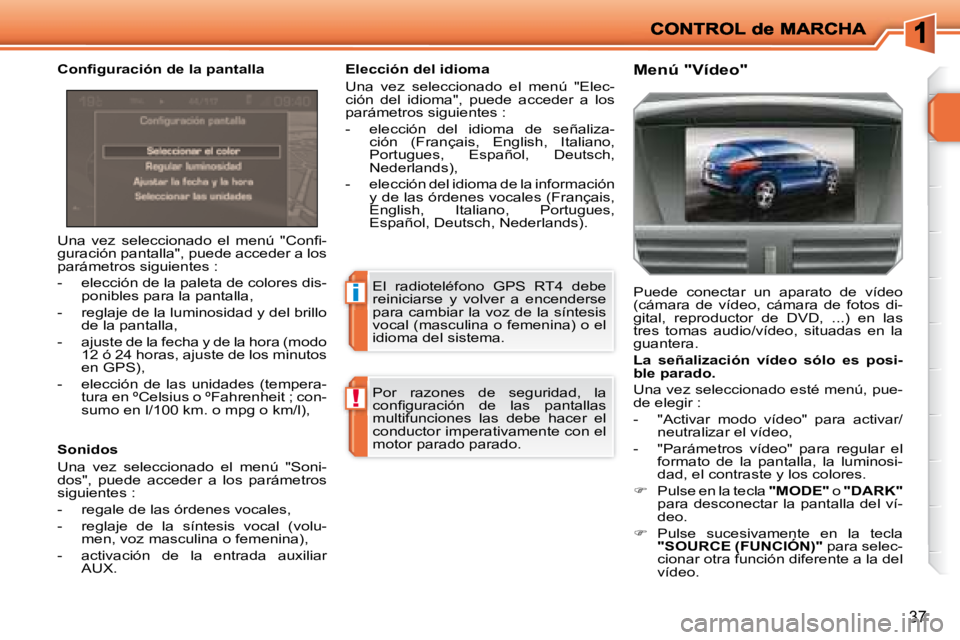 PEUGEOT 207 2008  Manual del propietario (in Spanish) i
!
37
� �U�n�a�  �v�e�z�  �s�e�l�e�c�c�i�o�n�a�d�o�  �e�l�  �m�e�n�ú�  �"�C�o�n�ﬁ� �- 
guración pantalla", puede acceder a los 
parámetros siguientes :  
   -   elección de la paleta de col