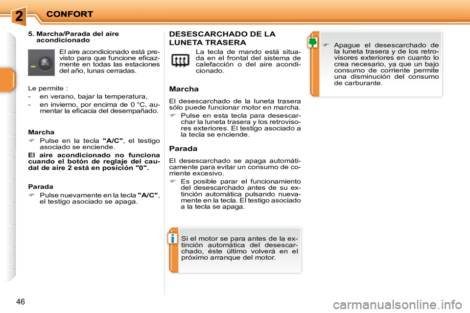 PEUGEOT 207 2008  Manual del propietario (in Spanish) i
46
  5.  Marcha/Parada del aire acondicionado 
 El aire acondicionado está pre- 
�v�i�s�t�o�  �p�a�r�a�  �q�u�e�  �f�u�n�c�i�o�n�e�  �e�ﬁ� �c�a�z�-
mente  en  todas  las  estaciones 
del año, lu